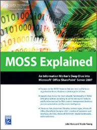 Title: MOSS Explained: An Information Worker's Deep Dive into Microsoft Office SharePoint Server 2007, Author: John Ross