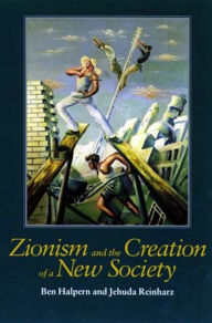 Title: Zionism and the Creation of a New Society / Edition 1, Author: Ben Halpern