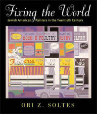 Title: Fixing the World: Jewish American Painters in the Twentieth Century, Author: Ori Z. Soltes