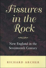 Title: Fissures in the Rock: New England in the Seventeenth Century / Edition 1, Author: Richard Archer