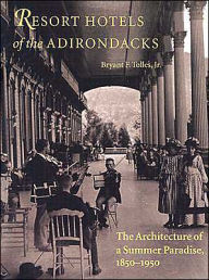 Title: Resort Hotels of the Adirondacks: The Architecture of a Summer Paradise, 1850-1950, Author: Bryant F. Tolles