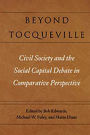 Beyond Tocqueville: Civil Society and the Social Capital Debate in Comparative Perspective / Edition 1