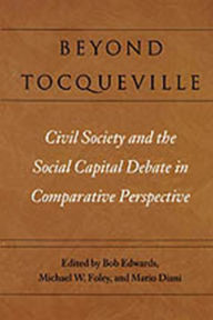 Title: Beyond Tocqueville: Civil Society and the Social Capital Debate in Comparative Perspective / Edition 1, Author: Bob Edwards