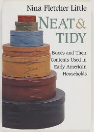 Title: Neat and Tidy: Boxes and Their Contents Used in Early American Households, Author: Nina Fletcher Little