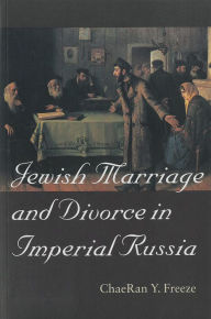 Title: Jewish Marriage and Divorce in Imperial Russia / Edition 1, Author: ChaeRan Y. Freeze