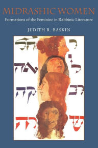 Title: Midrashic Women: Formations of the Feminine in Rabbinic Literature / Edition 1, Author: Judith R. Baskin