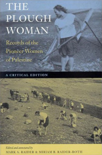 The Plough Woman: Records of the Pioneer Women of Palestine -- A Critical Edition / Edition 1