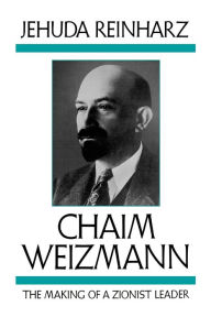 Title: Chaim Weizmann: The Making of a Zionist Leader, Author: Jehuda Reinharz