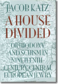 Title: A House Divided: Orthodoxy and Schism in Nineteenth-Century Central European Jewry, Author: Jacob Katz