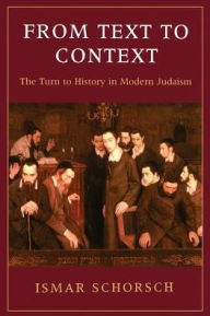 Title: From Text to Context: The Turn to History in Modern Judaism, Author: Ismar Schorsch