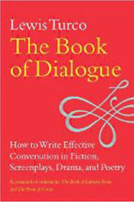 Title: The Book of Dialogue: How to Write Effective Conversation in Fiction, Screenplays, Drama, and Poetry / Edition 1, Author: Lewis Turco