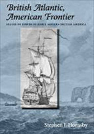 Title: British Atlantic, American Frontier: Spaces of Power in Early Modern British America / Edition 1, Author: Stephen J. Hornsby