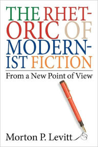 Title: The Rhetoric of Modernist Fiction: From a New Point of View, Author: Morton Levitt