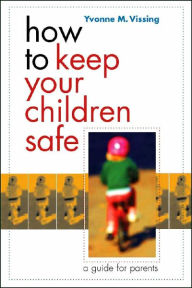 Title: How to Keep Your Children Safe: A Guide for Parents, Author: Yvonne Vissing