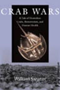 Title: Crab Wars: A Tale of Horseshoe Crabs, Bioterrorism, and Human Health / Edition 1, Author: William Sargent