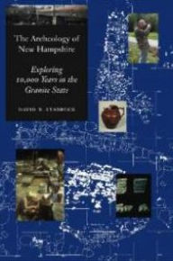 Title: The Archeology of New Hampshire: Exploring 10,000 Years in the Granite State, Author: David Starbuck