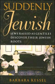 Title: Suddenly Jewish: Jews Raised as Gentiles Discover Their Jewish Roots, Author: Barbara Kessel