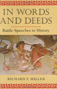 Title: In Words and Deeds: Battle Speeches in History, Author: Richard F. Miller