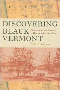 Title: Discovering Black Vermont: African American Farmers in Hinesburgh, Vermont, 1790-1890, Author: Elise A. Guyette