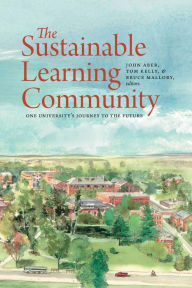 Title: The Sustainable Learning Community: One University's Journey to the Future, Author: John Aber