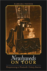 Title: Newlyweds on Tour: Honeymooning in Nineteenth-Century America, Author: Barbara Penner