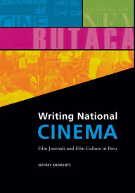 Title: Writing National Cinema: Film Journals and Film Culture in Peru, Author: Jeffrey Middents