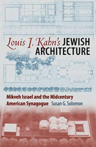 Title: Louis I. Kahn's Jewish Architecture: Mikveh Israel and the Midcentury American Synagogue, Author: Susan G. Solomon