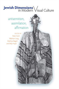 Title: Jewish Dimensions in Modern Visual Culture: Antisemitism, Assimilation, Affirmation, Author: Rose-Carol Washton Long