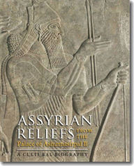 Title: Assyrian Reliefs from the Palace of Ashurnasirpal II: A Cultural Biography, Author: Ada Cohen