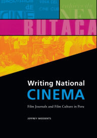 Title: Writing National Cinema: Film Journals and Film Culture in Peru, Author: Jeffrey Middents
