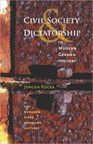 Title: Civil Society and Dictatorship in Modern German History, Author: Jurgen Kocka