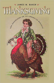 Title: Thanksgiving: The Biography of an American Holiday, Author: James W. Baker