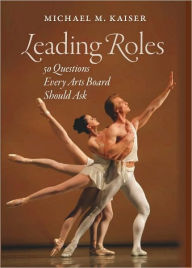 Title: Leading Roles: 50 Questions Every Arts Board Should Ask, Author: Michael M. Kaiser