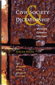 Title: Civil Society and Dictatorship in Modern German History, Author: Jürgen Kocka