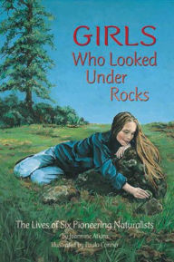 Title: Girls Who Looked under Rocks, Author: Jeannine Atkins