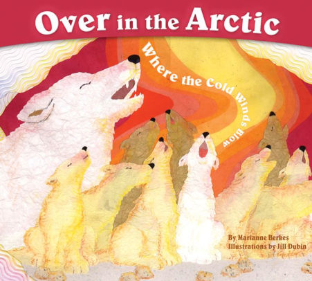 Over In The Arctic Where The Cold Winds Blow By Marianne Berkes Jill Dubin Paperback Barnes Noble