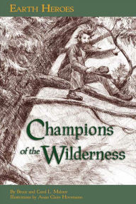 Title: Earth Heroes: Champions of the Wilderness, Author: Carol L. & Bruce Malnor