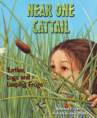 Title: Near One Cattail: Turtles, Logs and Leaping Frogs, Author: Anthony D. Fredericks