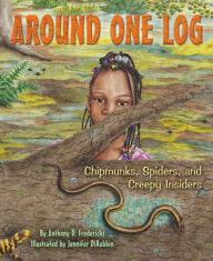 Title: Around One Log: Chipmunks, Spiders, and Creepy Insiders, Author: Anthony D. Fredericks