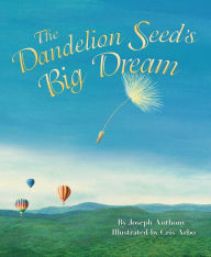 Title: The Dandelion Seed's Big Dream, Author: Joseph Anthony
