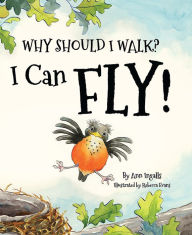 Title: Why Should I Walk? I Can Fly!, Author: Ann Ingalls