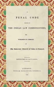Title: A Penal Code Prepared by the Indian Law Commissioners (1838): And published by Command of the Governor General of India in Council, Author: Thomas Babington Macaulay