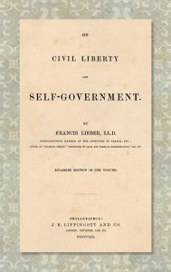 Title: On Civil Liberty and Self-Government (1859): Enlarged edition in one volume, Author: Francis Lieber