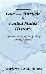 Title: Law and Markets in United States History: Different Modes of Bargaining Among Interests., Author: James Willard Hurst