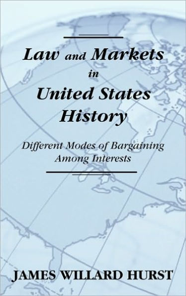 Law and Markets in United States History: Different Modes of Bargaining Among Interests.