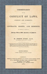 Title: Commentaries on the Conflict of Laws, Foreign and Domestic, in Regard to Contracts, Rights, and Remedies, and Especially in Regard to Marriages, Divorces, Wills, Successions, and Judgments. Second Edition. Revised, Corrected and Greatly Enlarged (1841), Author: Joseph Story