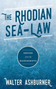 Title: The Rhodian Sea-Law: Edited from the Manuscripts, Author: Walter Ashburner