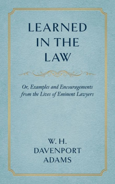 Learned in the Law (1882): Or Examples and Encouragements from the Lives of Eminent Lawyers