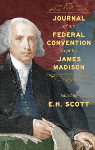 Title: Journal of the Federal Convention Kept by James Madison, Author: James Madison