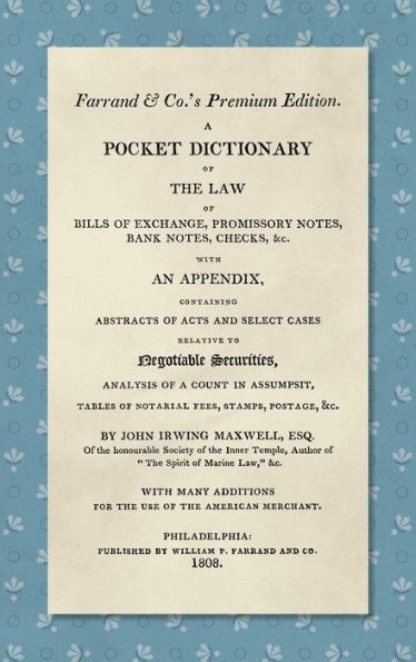 A Pocket Dictionary of the Law of Bills of Exchange, Promissory Notes, Bank Notes, Checks, &c. [1808]: With an Appendix, Containing Abstracts of Acts and Select Cases Relative to Negotiable Securities, Analysis of a Count in Assumpsit, Tables of Notaria